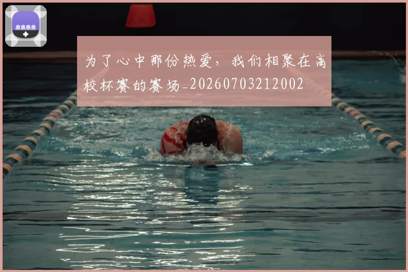 为了心中那份热爱，我们相聚在高校杯赛的赛场_20260703212002
