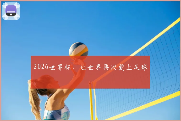 2026世界杯,让世界再次爱上足球
