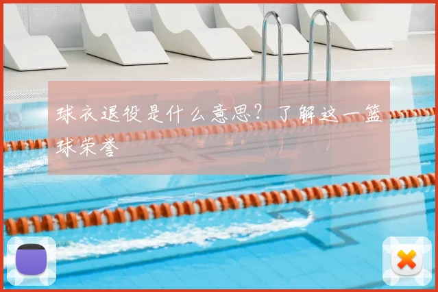 球衣退役是什么意思？了解这一篮球荣誉