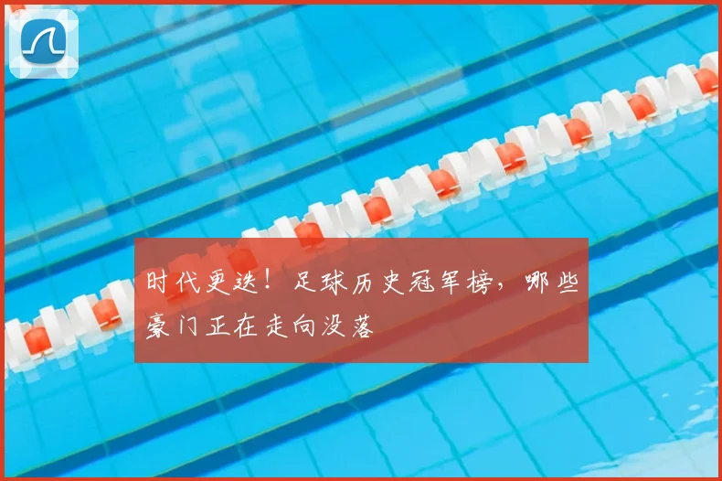 时代更迭！足球历史冠军榜，哪些豪门正在走向没落