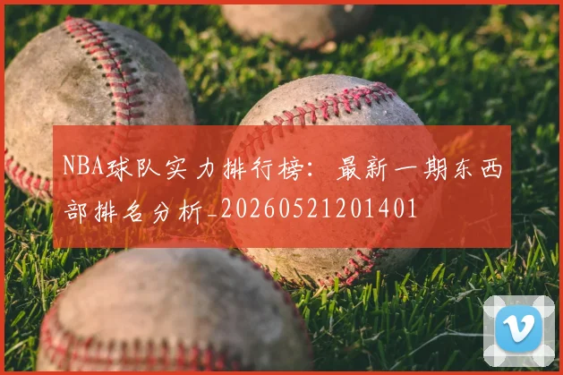 NBA球队实力排行榜：最新一期东西部排名分析_20260521201401