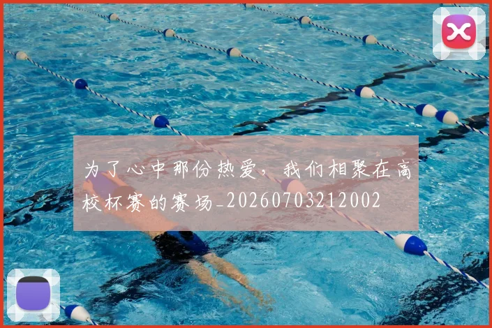 为了心中那份热爱，我们相聚在高校杯赛的赛场_20260703212002