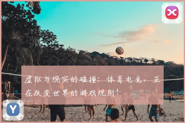 虚拟与现实的碰撞：体育电竞，正在改变世界的游戏规则！